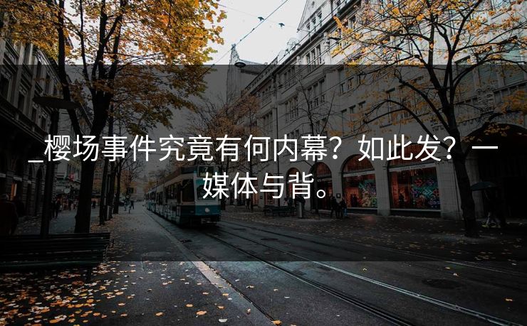 _樱场事件究竟有何内幕？如此发？一媒体与背。